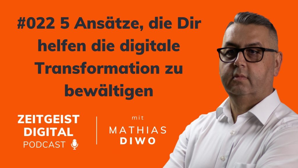 #022 5 Ansätze, die Dir helfen die digitale Transformation zu bewältigen - Mathias Diwo - Zeitgeist Digital Podcast